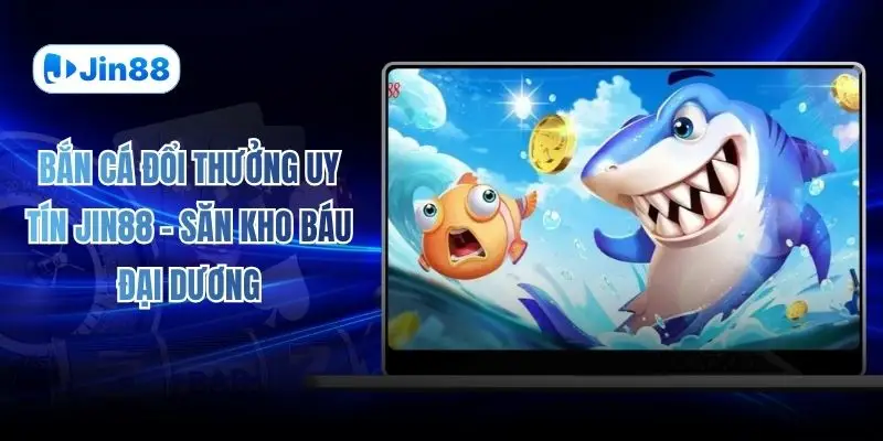 Bắn Cá Đổi Thưởng Uy Tín JIN88 - Săn Kho Báu Đại Dương