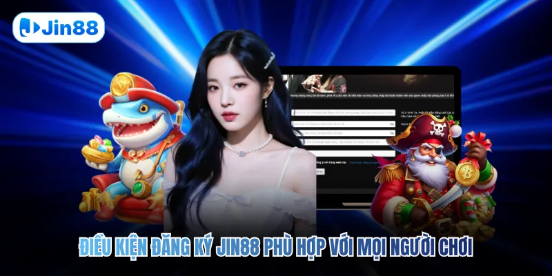 Điều kiện đăng ký JIN88 phù hợp với mọi người chơi