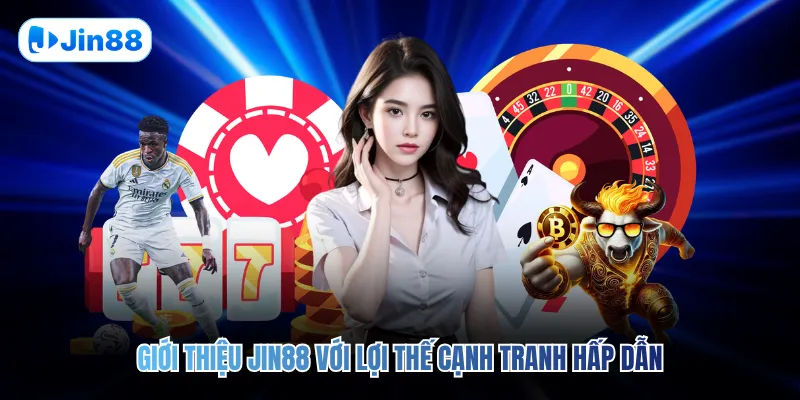 Giới thiệu JIN88 với lợi thế cạnh tranh hấp dẫn