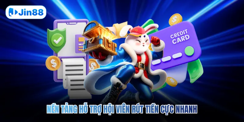 Nền tảng hỗ trợ hội viên rút tiền cực nhanh 