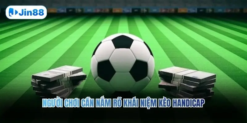 Người chơi cần nắm rõ khái niệm kèo Handicap