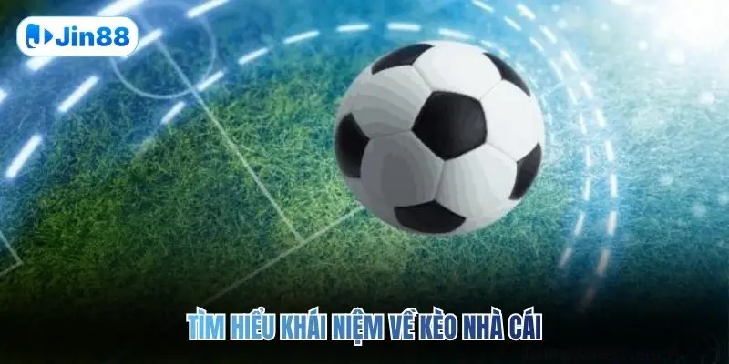 Tìm hiểu khái niệm về kèo nhà cái