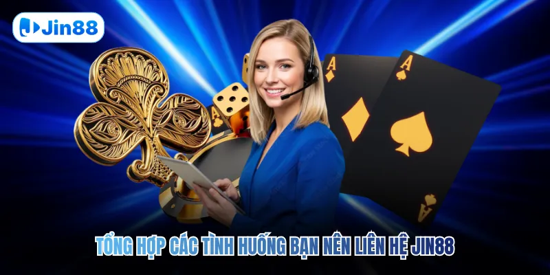 Tổng hợp các tình huống bạn nên liên hệ JIN88